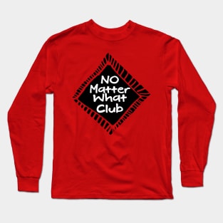 No Matter What Club Long Sleeve T-Shirt